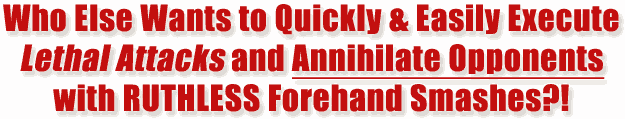 Discover How To Quickly And Easily Unleash Lethal Attacks And Crush Your Competition With Deadly Forehand Loops.