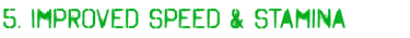 5. Improved Speed & Stamina